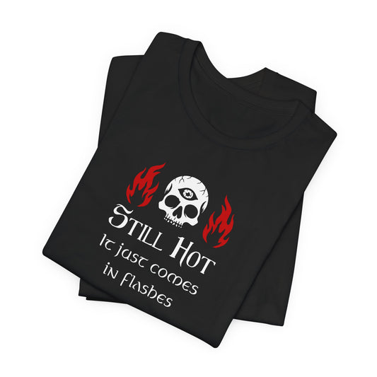 "Still Hot It Just Comes in Flashes" T-Shirt